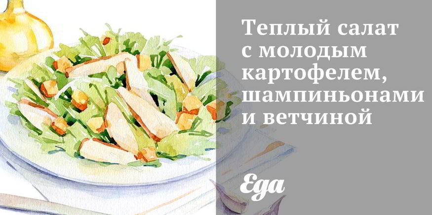 Рецепт теплого салата с молодым картофелем, шампиньонами и ветчиной