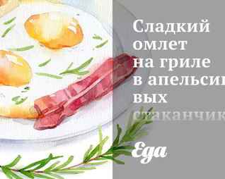 Сладкий омлет на гриле в апельсиновых стаканчиках